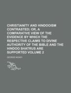 Christianity and Hindooism Contrasted Volume 2; Or, a Comparative View of the Evidence by Which the Respective Claims to Divine Authority of the Bible di George Mundy edito da Rarebooksclub.com