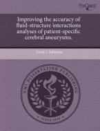 Improving The Accuracy Of Fluid-structure Interactions Analyses Of Patient-specific Cerebral Aneurysms. di Erick L Johnson edito da Proquest, Umi Dissertation Publishing