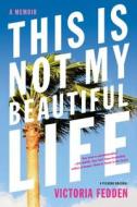 This is Not My Beautiful Life di Victoria Fedden edito da Picador USA