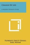 Change of Life: A Modern Woman's Guide di Florence Shutt Edsall edito da Literary Licensing, LLC