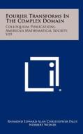 Fourier Transforms in the Complex Domain: Colloquium Publications, American Mathematical Society, V19 di Raymond Edward Alan Christopher Paley, Norbert Wiener edito da Literary Licensing, LLC