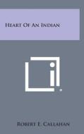 Heart of an Indian di Robert E. Callahan edito da Literary Licensing, LLC
