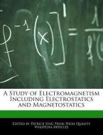 A Study of Electromagnetism Including Electrostatics and Magnetostatics di Patrick Sing edito da WEBSTER S DIGITAL SERV S
