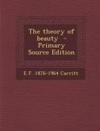 The Theory of Beauty - Primary Source Edition di E. F. 1876-1964 Carritt edito da Nabu Press