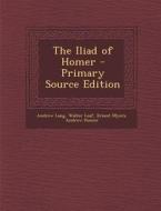The Iliad of Homer - Primary Source Edition di Andrew Lang, Walter Leaf, Ernest Myers edito da Nabu Press