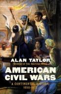 American Civil Wars: A Continental History, 1850-1873 di Alan Taylor edito da W W NORTON & CO