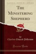 The Ministering Shepherd (classic Reprint) di Charles Edward Jefferson edito da Forgotten Books