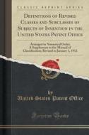 Definitions Of Revised Classes And Subclasses Of Subjects Of Invention In The United States Patent Office di United States Patent Office edito da Forgotten Books