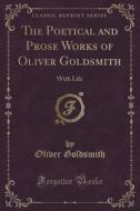The Poetical And Prose Works Of Oliver Goldsmith di Oliver Goldsmith edito da Forgotten Books