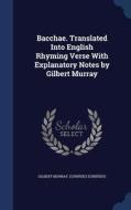 Bacchae. Translated Into English Rhyming Verse With Explanatory Notes By Gilbert Murray di Gilbert Murray, Euripides edito da Sagwan Press