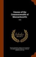 Census Of The Commonwealth Of Massachusetts di Horace G 1851-1925 Wadlin edito da Arkose Press