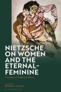 Nietzsche On Women And The Eternal-Feminine edito da Bloomsbury Publishing PLC