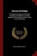Advanced Bridge: The Higher Principles of the Game Analysed and Explained, and Their Application Illustrated, by Hands T di Joseph Bowne Elwell edito da CHIZINE PUBN