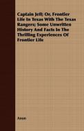 Captain Jeff; Or, Frontier Life In Texas With The Texas Rangers; Some Unwritten History And Facts In The Thrilling Exper di Anon edito da Carveth Press