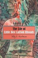 The Life Of Little Bee Larson Rhoads di Billy S. Hartman edito da Publishamerica