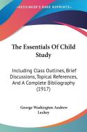 The Essentials of Child Study: Including Class Outlines, Brief Discussions, Topical References, and a Complete Bibliography (1917) di George Washington Andrew Luckey edito da Kessinger Publishing