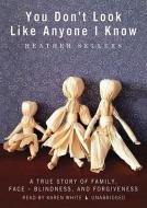 You Don't Look Like Anyone I Know: A True Story of Family, Face-Blindness, and Forgiveness di Heather Sellers edito da Blackstone Audiobooks