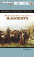 A Primary Source History of the Colony of Massachusetts di Jeri Freedman edito da Brilliance Corporation
