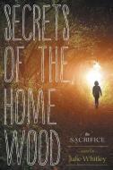 Secrets of the Home Wood di Julie Whitley edito da FriesenPress