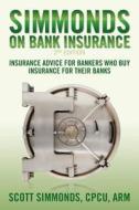 Simmonds on Bank Insurance 2nd Edition: Insurance Advice for Bankers Who Buy Insurance for Their Banks di Scott Simmonds edito da Createspace