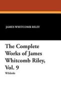 The Complete Works of James Whitcomb Riley, Vol. 9 di James Whitcomb Riley, Ethel Franklin Betts edito da Wildside Press