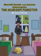 Sheriff Smith and Justice Investigates the Bedroom Monster di Eric Smith edito da Archway Publishing