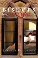 Bishops Need Love Too di Shannon Dougherty edito da Xlibris
