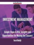 Investment Management - Simple Steps To Win, Insights And Opportunities For Maxing Out Success di Gerard Blokdijk edito da Complete Publishing