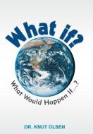 What If?: What Would Happen If ...? di Knut Olsen, Dr Knut Olsen edito da AUTHORHOUSE
