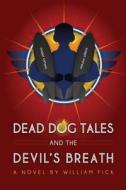 Dead Dog Tales and the Devil's Breath di William Fick edito da Createspace