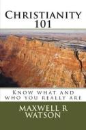 Christianity 101: Know What and Who You Really Are di MR Maxwell R. Watson edito da Createspace