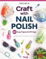 Chica and Jo Craft with Nail Polish: 20 Easy Projects for DIY Style di Sandra Vogt, Tabitha Dotson edito da DESIGN ORIGINALS