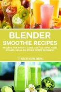 Blender Smoothie Recipes: Recipes for Weight Loss & Detox Using Your Vitamix, Ninja or Other Speed Blenders di Healthy Eating Recipes edito da Createspace