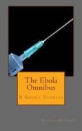 The Ebola Omnibus: 8 Short Stories di Harold Wittaker edito da Createspace