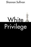 White Privilege di Shannon Sullivan edito da Polity Press