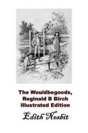 The Wouldbegoods, Reginald B Birch Illustrated Edition: (Edith Nesbit Masterpiece Collection) di Edith Nesbit edito da Createspace