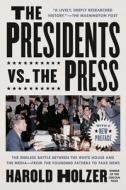 The Presidents vs. the Press: The Endless Battle Between the White House and the Media--From the Founding Fathers to Fake News di Harold Holzer edito da DUTTON BOOKS