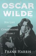 Oscar Wilde - His Life and Confessions - Volume I di Frank Harris edito da Read & Co. Books