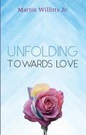 Unfolding Towards Love di Martin Jr. Willitts edito da Resource Publications