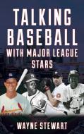 Talking Baseball With Major League Stars di Wayne Stewart edito da Rowman & Littlefield