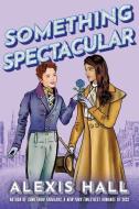 Something Spectacular di Alexis Hall edito da MONTLAKE ROMANCE