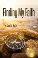 Finding My Faith di Kevin Harrington edito da GUARDIAN OF TRUTH FOUND