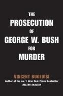 The Prosecution Of George W Bush For Murder di Vincent Bugliosi edito da Cds Books