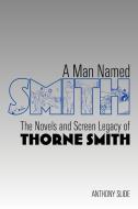A Man Named Smith di Anthony Slide edito da BearManor Media