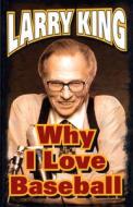 Why I Love Baseball di Larry King edito da Phoenix Books