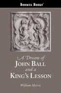 A Dream of John Ball and a King's Lesson di William Morris edito da CLASSIC BOOKS LIB