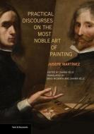 Practical Discourses on the Most Noble Art of Painting di Jusepe Martinez, Zahira Veliz, David McGrath edito da Getty Trust Publications