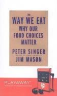 The Way We Eat: Why Our Food Choices Matter [With Headphones] di Jim Mason, Peter Singer edito da Findaway World