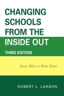 Changing Schools from the Inside Out di Robert L. Larson edito da Rowman & Littlefield Education