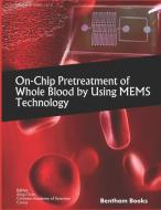 On-Chip Pretreatment of Whole Blood by Using MEMS Technology di Xing Chen edito da BENTHAM SCIENCE PUB